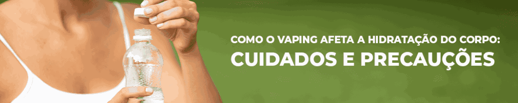 Como o Vaping Afeta a Hidratação do Corpo: Cuidados e Precauções