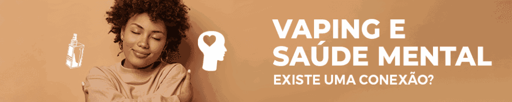 Vaping e Saúde Mental: Existe uma Conexão?