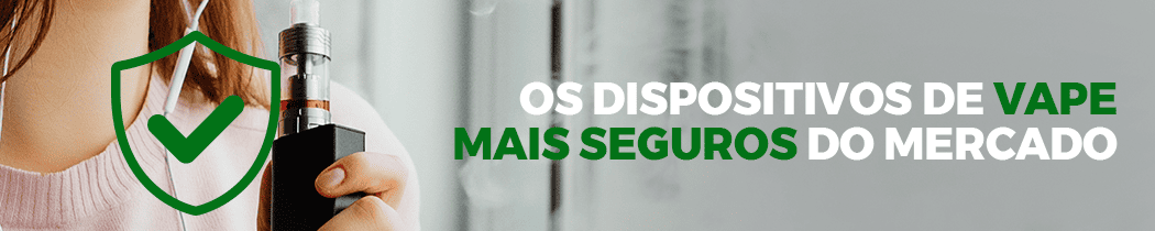 Os Dispositivos de Vape Mais Seguros do Mercado