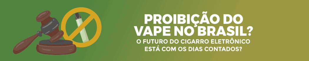 Proibição do Vape no Brasil? O Futuro do Cigarro Eletrônico Está Com os Dias Contados?